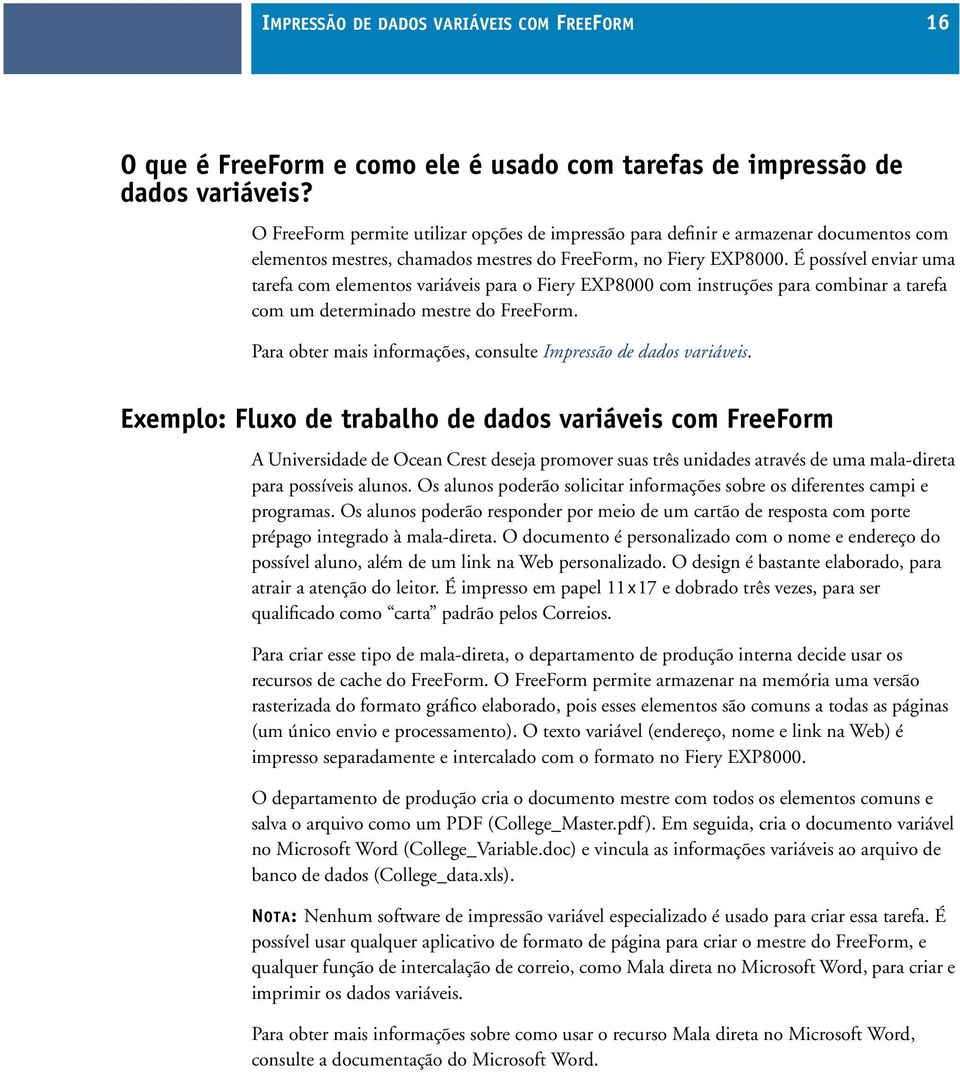 É possível enviar uma tarefa com elementos variáveis para o Fiery EXP8000 com instruções para combinar a tarefa com um determinado mestre do FreeForm.