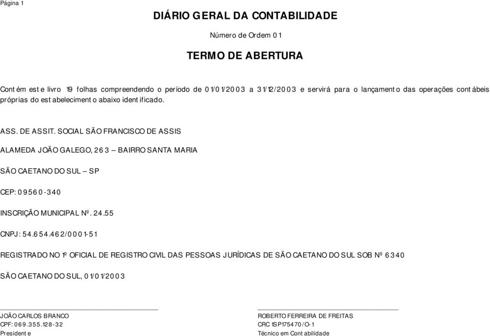 SOCIAL SÃO FRANCISCO DE ASSIS BAIRRO SANTA MARIA SÃO CAETANO DO SUL SP CEP: 09560-340 INSCRIÇÃO MUNICIPAL Nº. 24.55 CNPJ: 54.654.