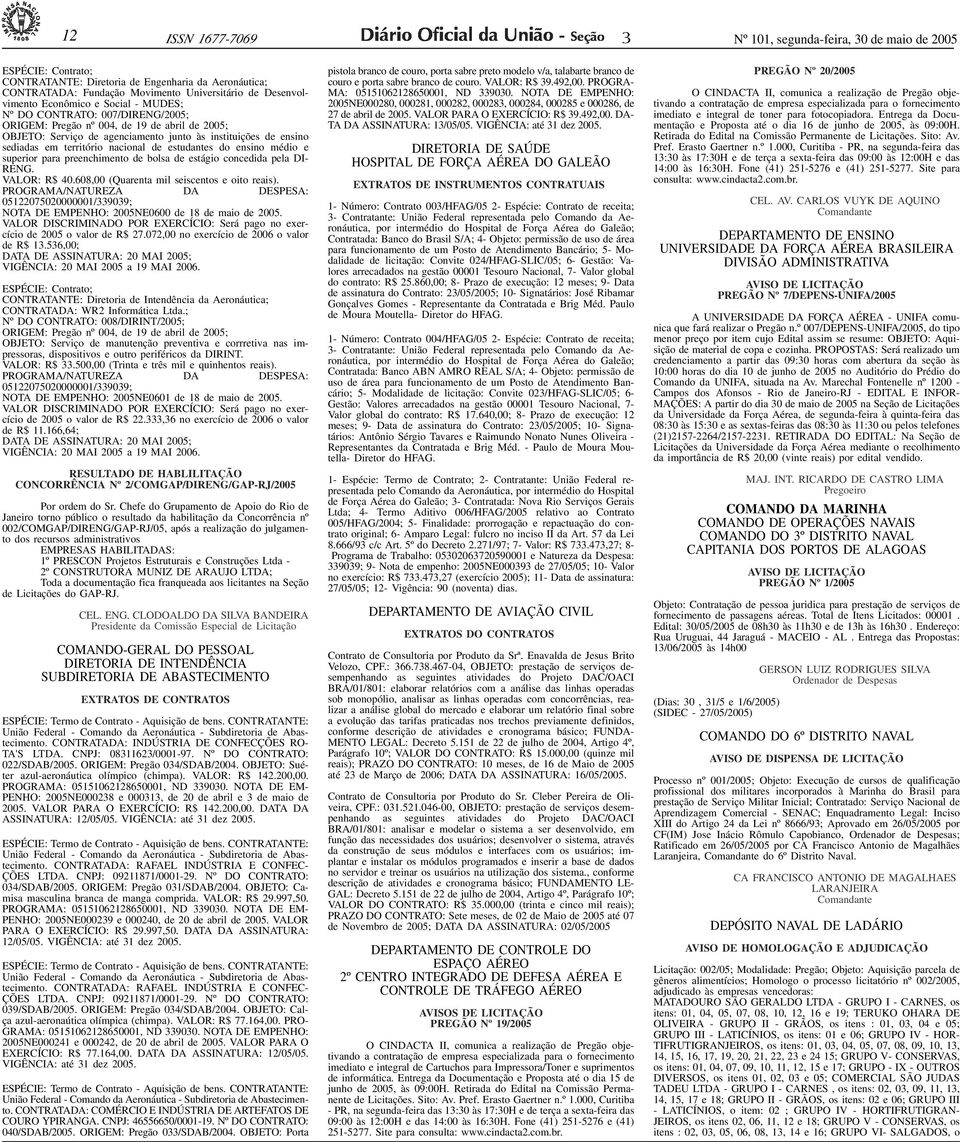 Desenvolvimento Econômico e Social - MUDES; Nº DO CONTRATO: 007/DIRENG/2005; ORIGEM: Pregão nº 004, de 19 de abril de 2005; OBJETO: Serviço de agenciamento junto às instituições de ensino sediadas em