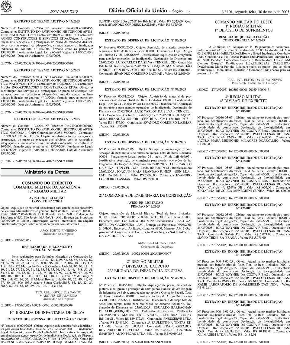 ID70756-0> 8 ISSN 1677-7069 Nº 101, segunda-feira, 0 de maio de 2005 DE TERMO ADITIVO 2/2005 Número do Contrato: 16/2004. Processo: 0149400006200456.