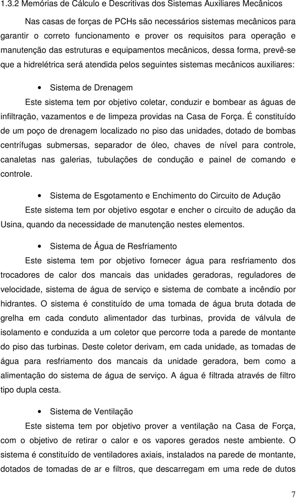 sistema tem por objetivo coletar, conduzir e bombear as águas de infiltração, vazamentos e de limpeza providas na Casa de Força.