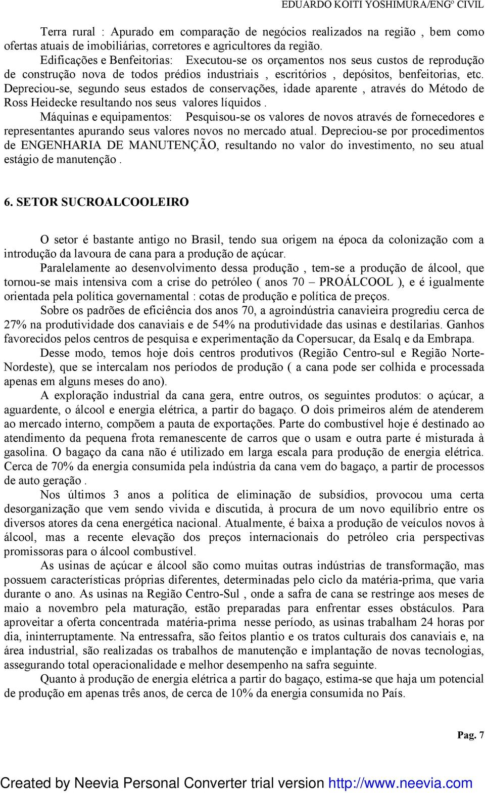 Depreciou-se, segundo seus estados de conservações, idade aparente, através do Método de Ross Heidecke resultando nos seus valores líquidos.