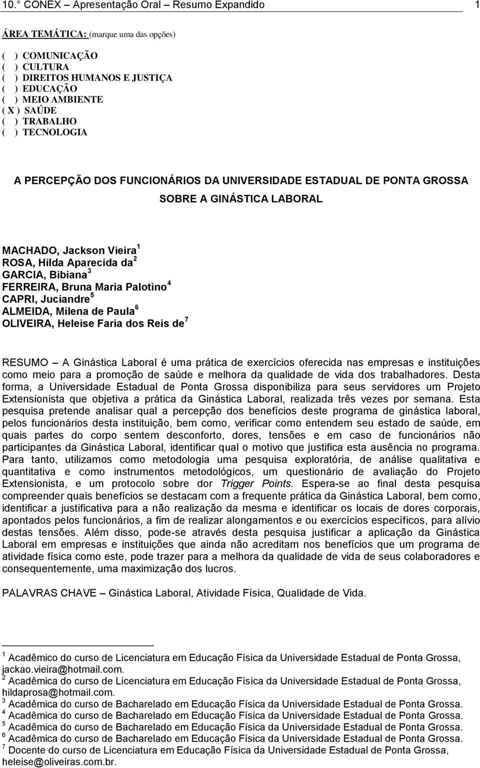 FERREIRA, Bruna Maria Palotino 4 CAPRI, Juciandre 5 ALMEIDA, Milena de Paula 6 OLIVEIRA, Heleise Faria dos Reis de 7 RESUMO A Ginástica Laboral é uma prática de exercícios oferecida nas empresas e