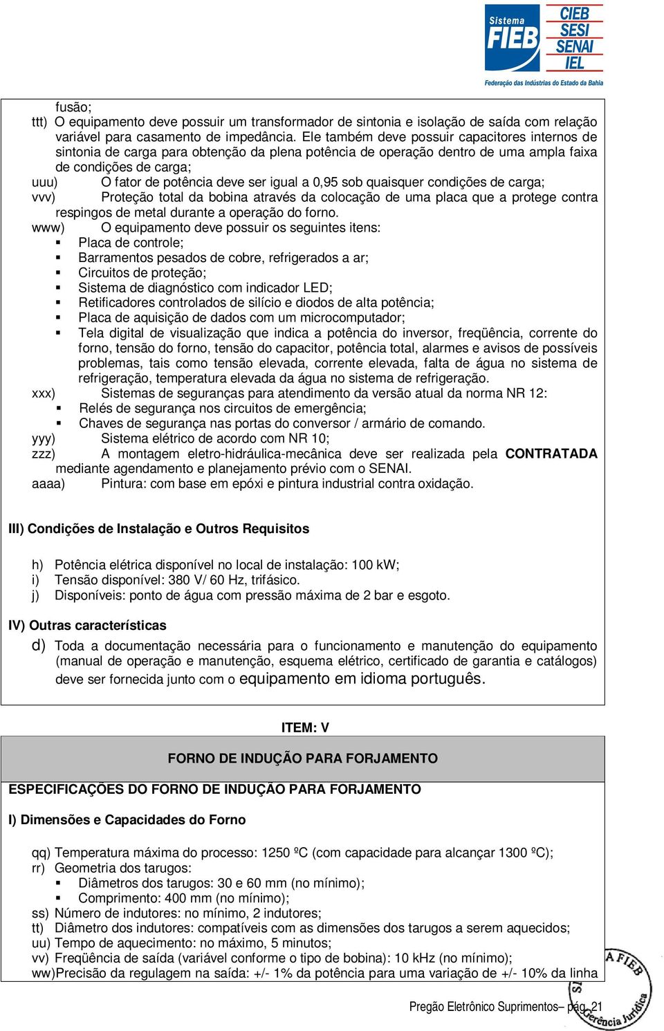 a 0,95 sob quaisquer condições de carga; vvv) Proteção total da bobina através da colocação de uma placa que a protege contra respingos de metal durante a operação do forno.