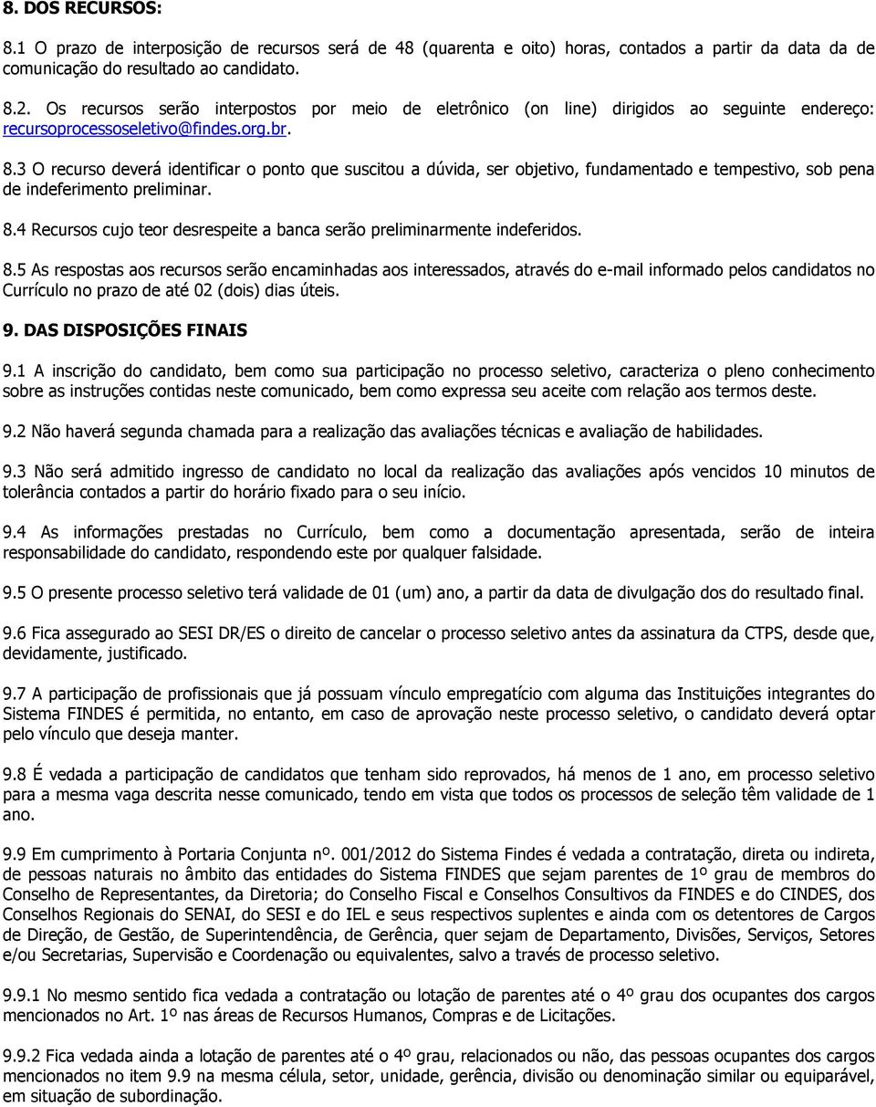 3 O recurso deverá identificar o ponto que suscitou a dúvida, ser objetivo, fundamentado e tempestivo, sob pena de indeferimento preliminar. 8.