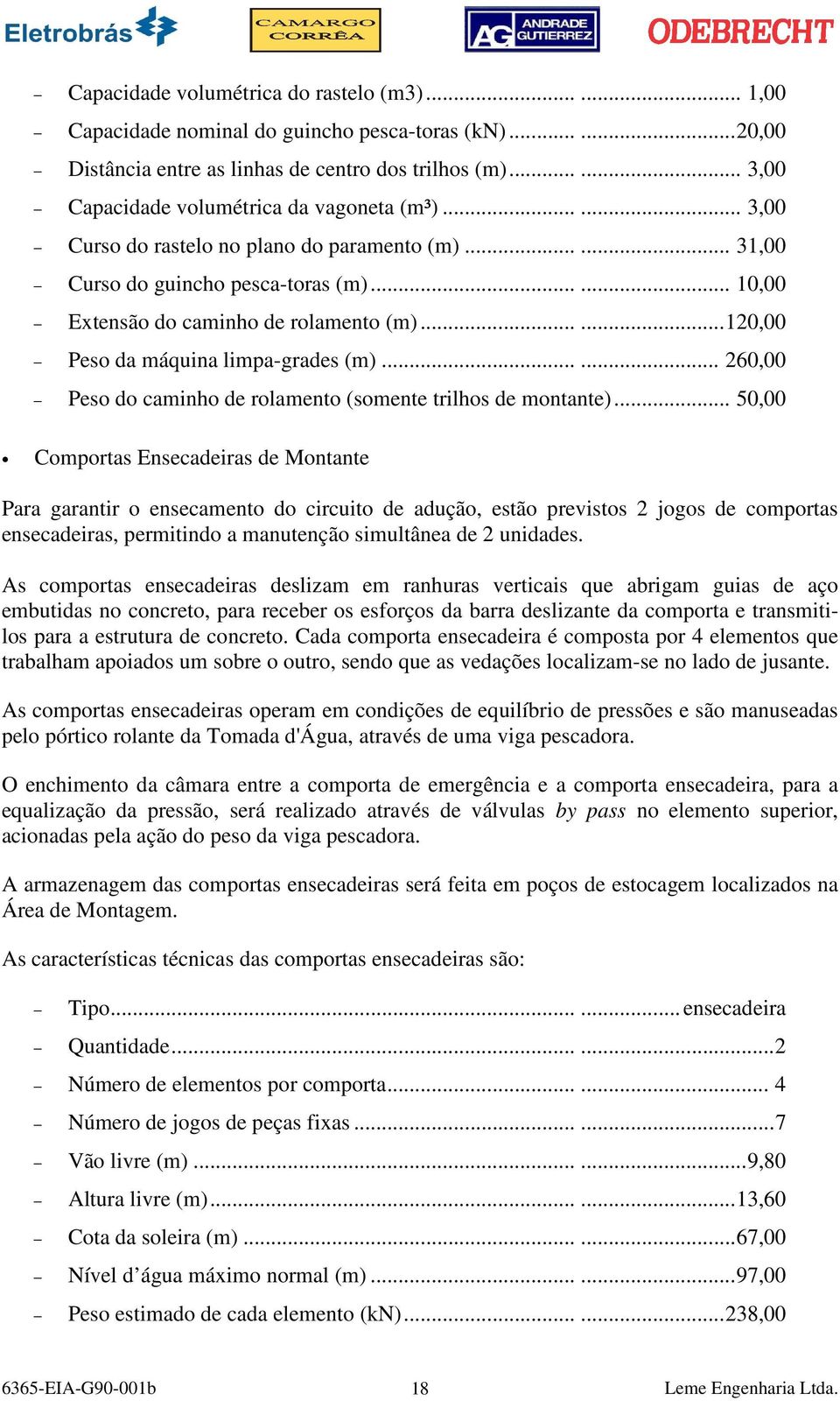 .....120,00 Peso da máquina limpa-grades (m)...... 260,00 Peso do caminho de rolamento (somente trilhos de montante).