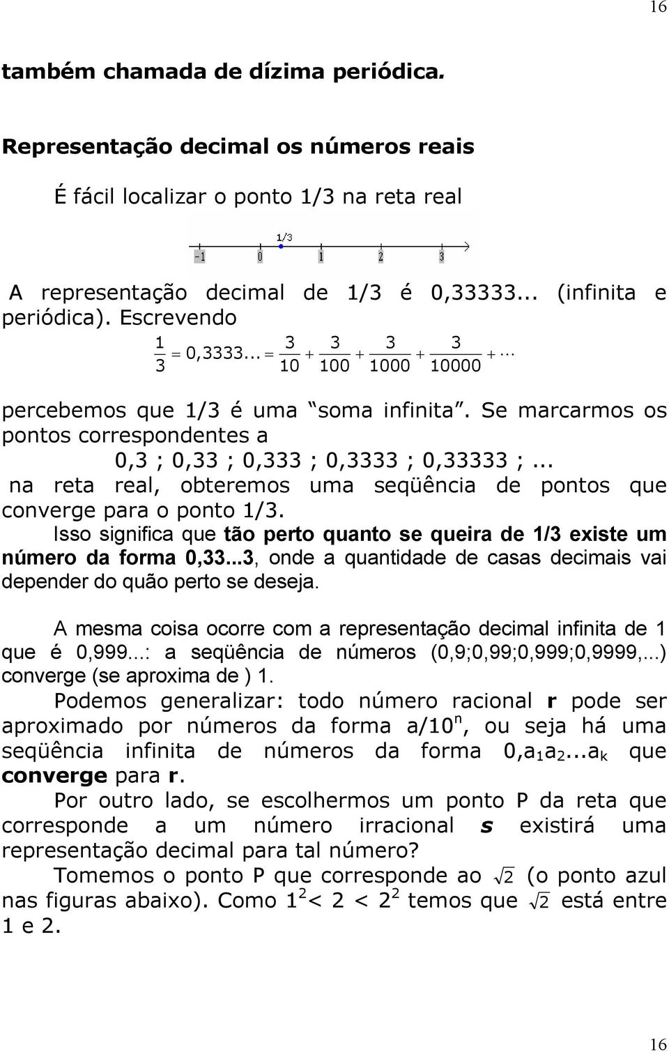 Isso signific que tão perto qunto se queir de / existe um número d form 0,..., onde quntidde de css decimis vi depender do quão perto se desej.