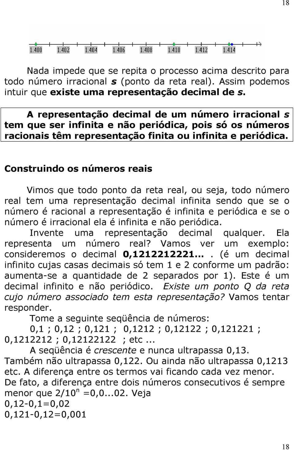 Construindo os números reis Vimos que todo ponto d ret rel, ou sej, todo número rel tem um representção deciml infinit sendo que se o número é rcionl representção é infinit e periódic e se o número é