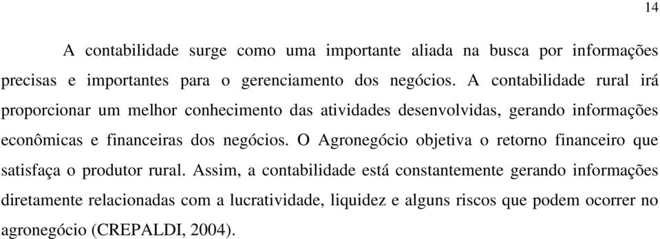 dos negócios. O Agronegócio objetiva o retorno financeiro que satisfaça o produtor rural.