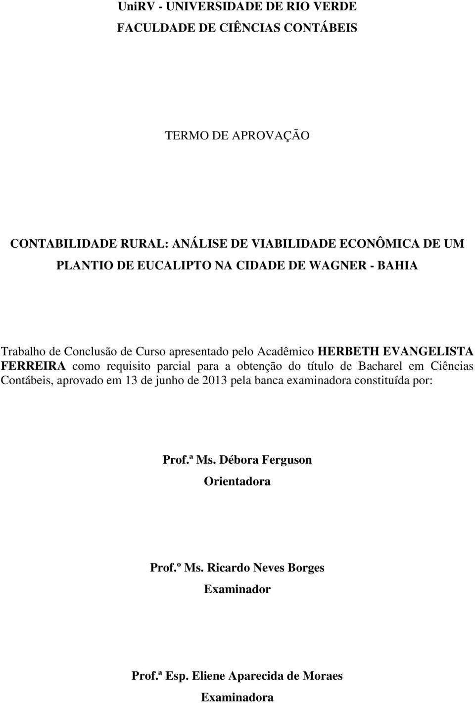 como requisito parcial para a obtenção do título de Bacharel em Ciências Contábeis, aprovado em 13 de junho de 2013 pela banca examinadora