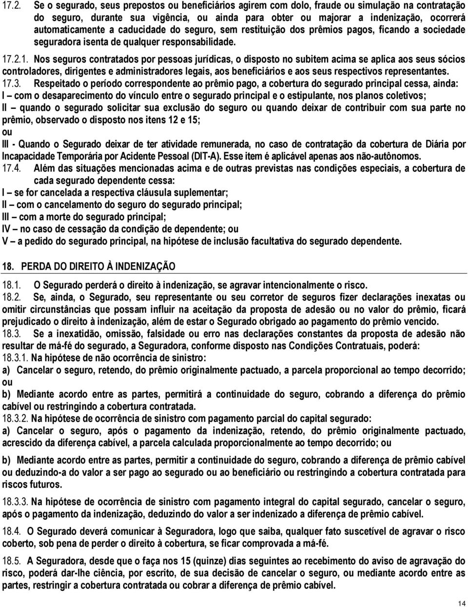 .2.1. Nos seguros contratados por pessoas jurídicas, o disposto no subitem acima se aplica aos seus sócios controladores, dirigentes e administradores legais, aos beneficiários e aos seus respectivos