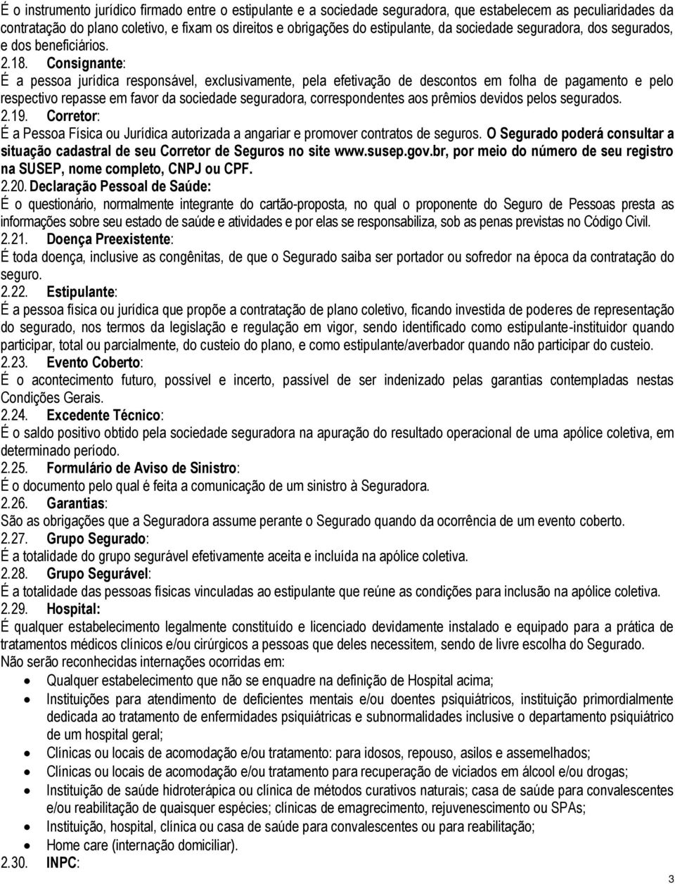 Consignante: É a pessoa jurídica responsável, exclusivamente, pela efetivação de descontos em folha de pagamento e pelo respectivo repasse em favor da sociedade seguradora, correspondentes aos