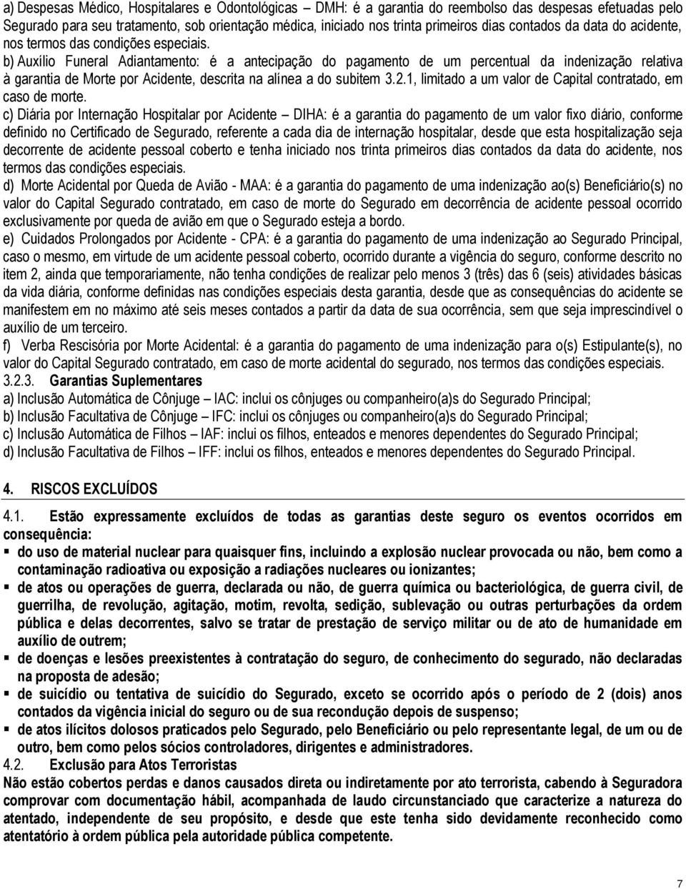 b) Auxílio Funeral Adiantamento: é a antecipação do pagamento de um percentual da indenização relativa à garantia de Morte por Acidente, descrita na alínea a do subitem 3.2.