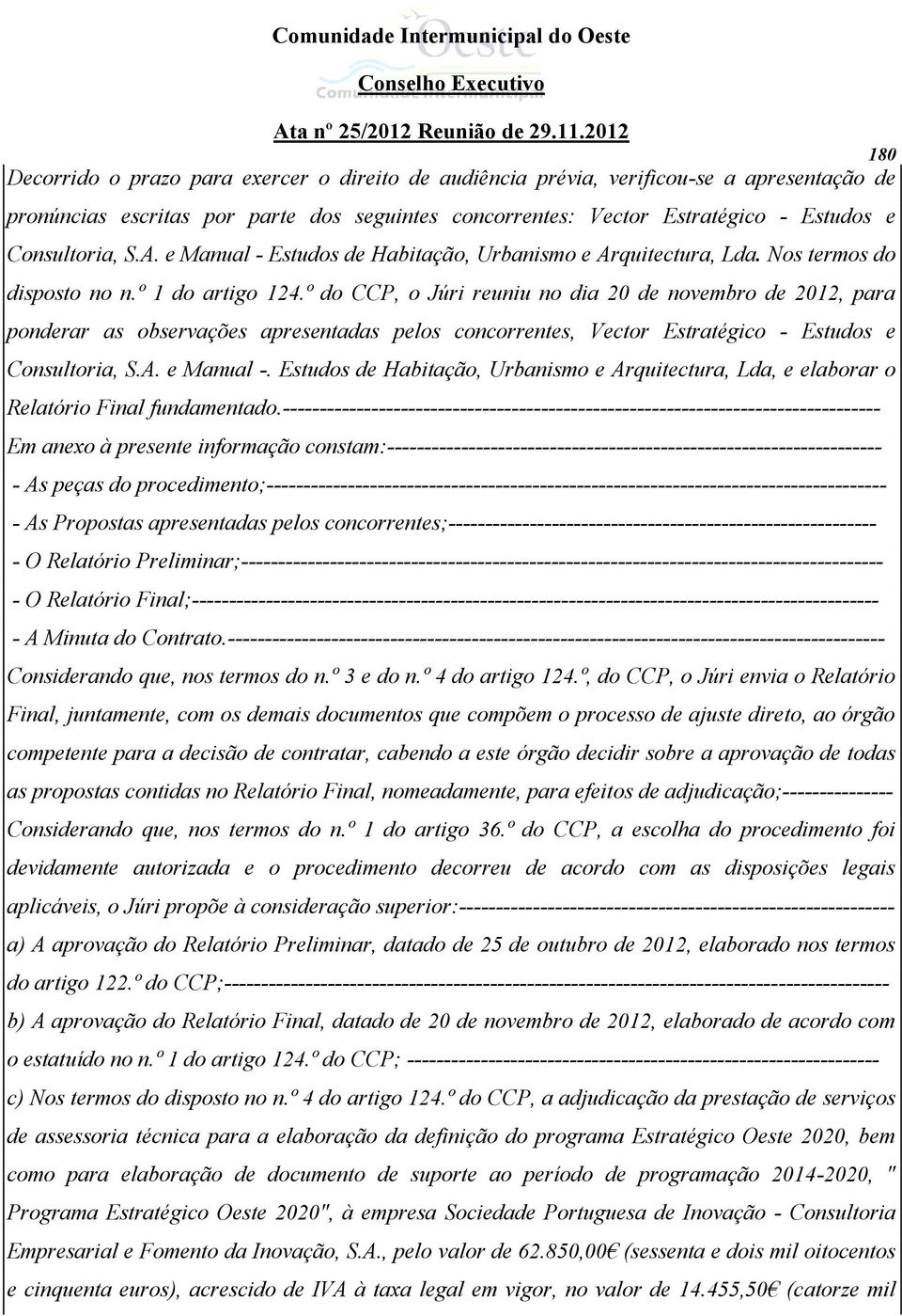 º do CCP, o Júri reuniu no dia 20 de novembro de 2012, para ponderar as observações apresentadas pelos concorrentes, Vector Estratégico - Estudos e Consultoria, S.A. e Manual -.