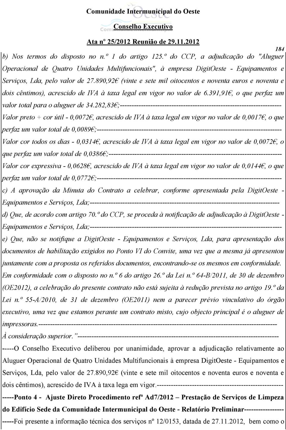 890,92 (vinte e sete mil oitocentos e noventa euros e noventa e dois cêntimos), acrescido de IVA à taxa legal em vigor no valor de 6.391,91, o que perfaz um valor total para o aluguer de 34.