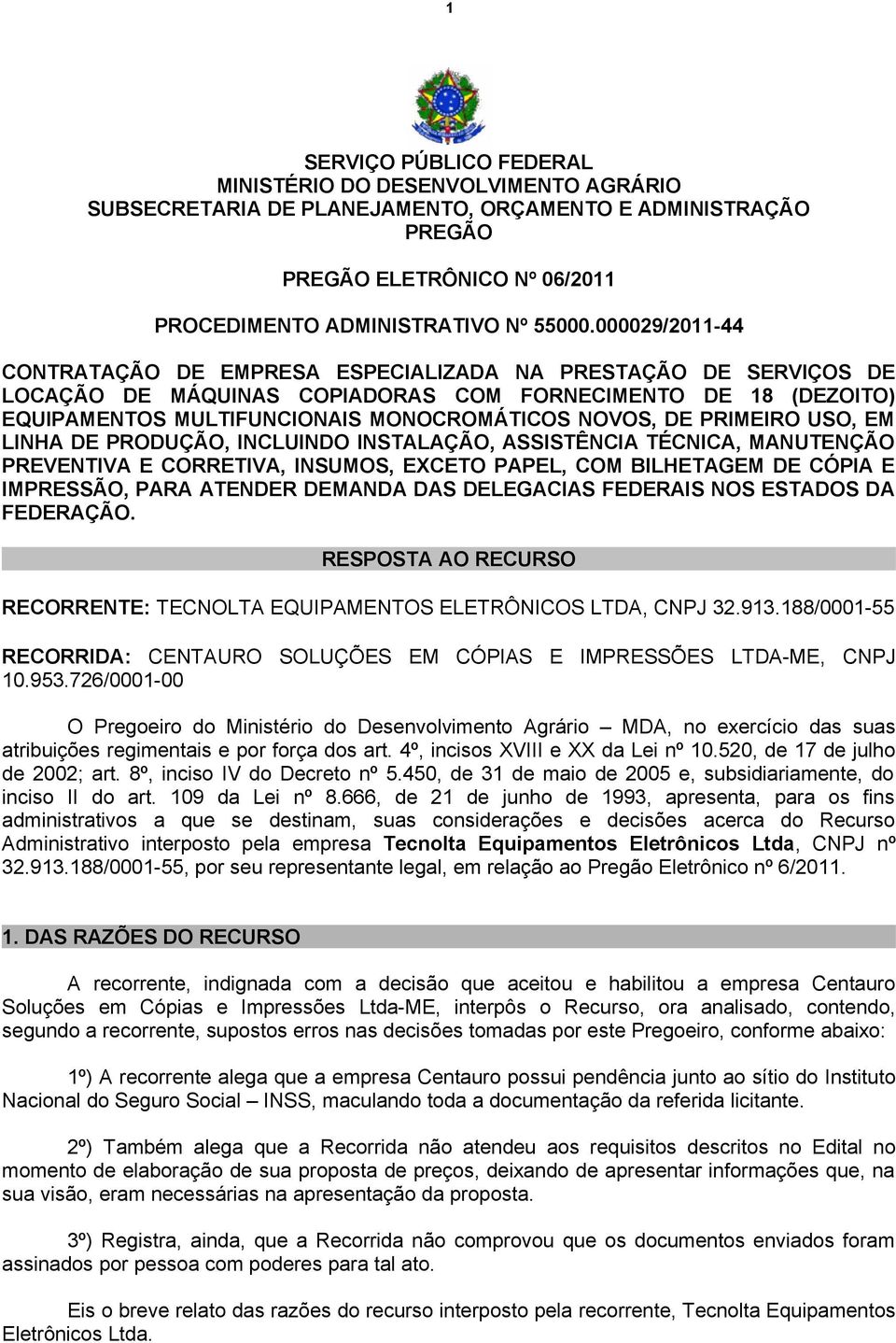 PRIMEIRO USO, EM LINHA DE PRODUÇÃO, INCLUINDO INSTALAÇÃO, ASSISTÊNCIA TÉCNICA, MANUTENÇÃO PREVENTIVA E CORRETIVA, INSUMOS, EXCETO PAPEL, COM BILHETAGEM DE CÓPIA E IMPRESSÃO, PARA ATENDER DEMANDA DAS