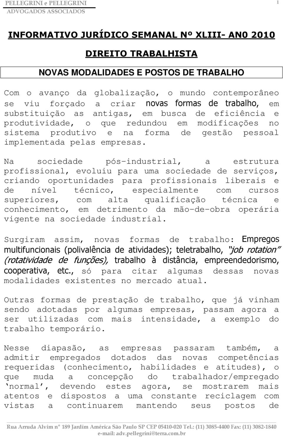 Na sociedade pós-industrial, a estrutura profissional, evoluiu para uma sociedade de serviços, criando oportunidades para profissionais liberais e de nível técnico, especialmente com cursos