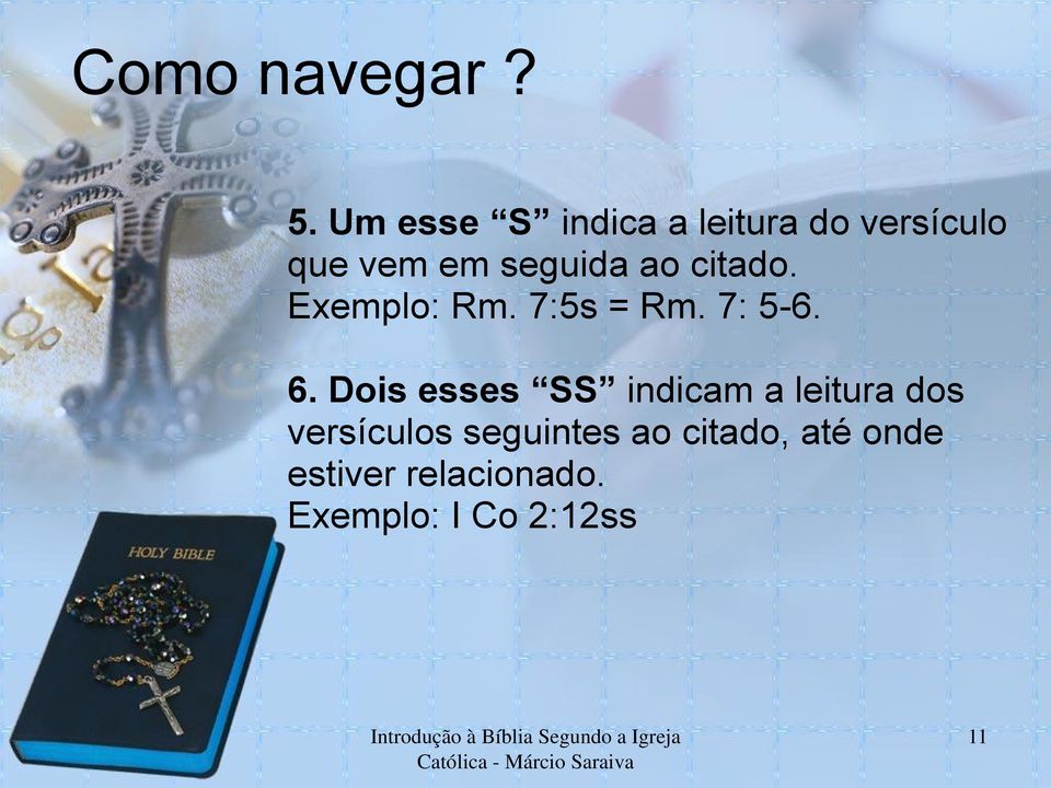 ao citado. Exemplo: Rm. 7:5s = Rm. 7: 5-6. 6.