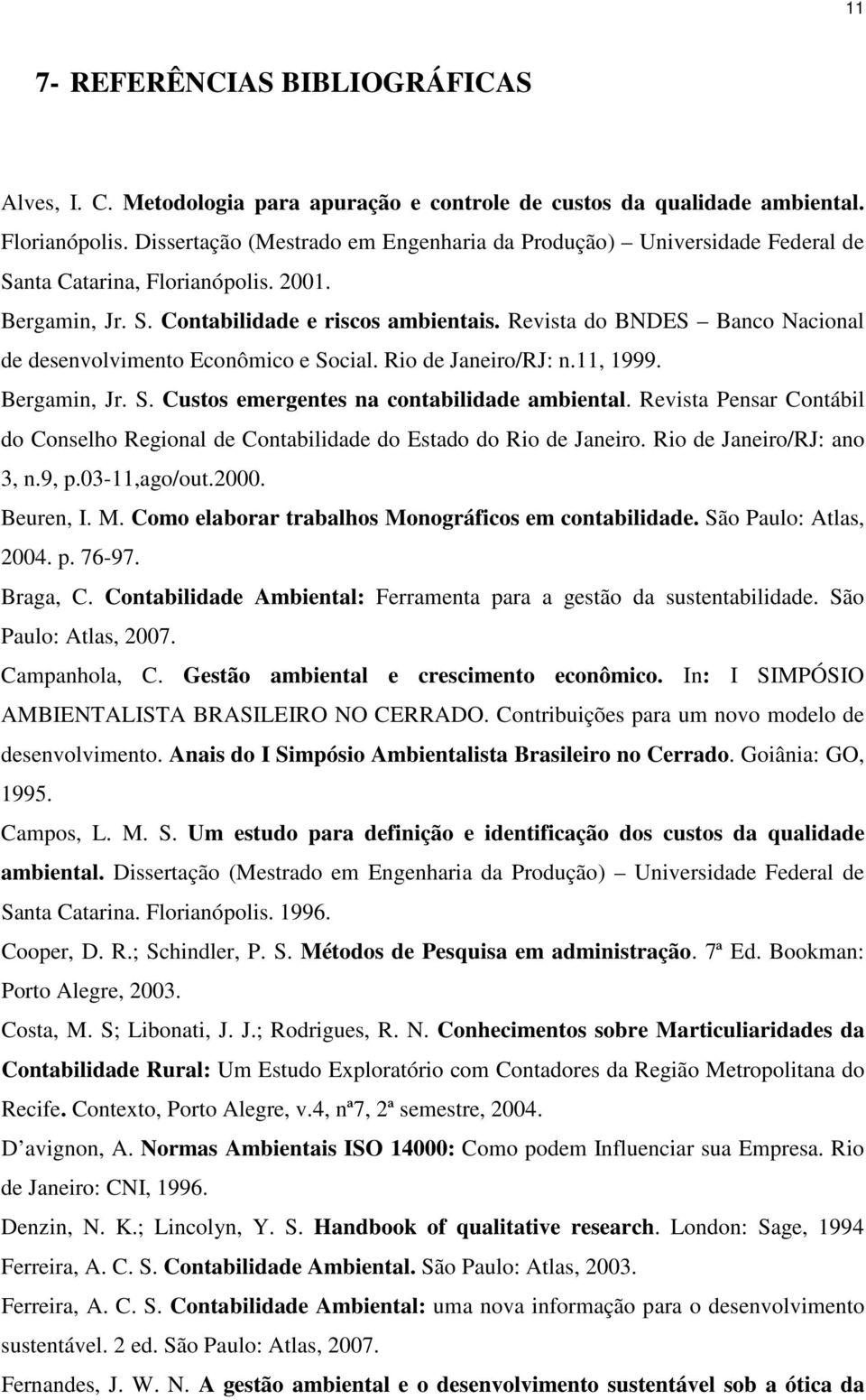 Revista do BNDES Banco Nacional de desenvolvimento Econômico e Social. Rio de Janeiro/RJ: n.11, 1999. Bergamin, Jr. S. Custos emergentes na contabilidade ambiental.
