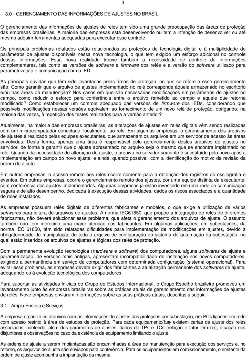 Os principais problemas relatados estão relacionados às proteções de tecnologia digital e à multiplicidade de parâmetros de ajustes disponíveis nessa nova tecnologia, o que tem exigido um esforço