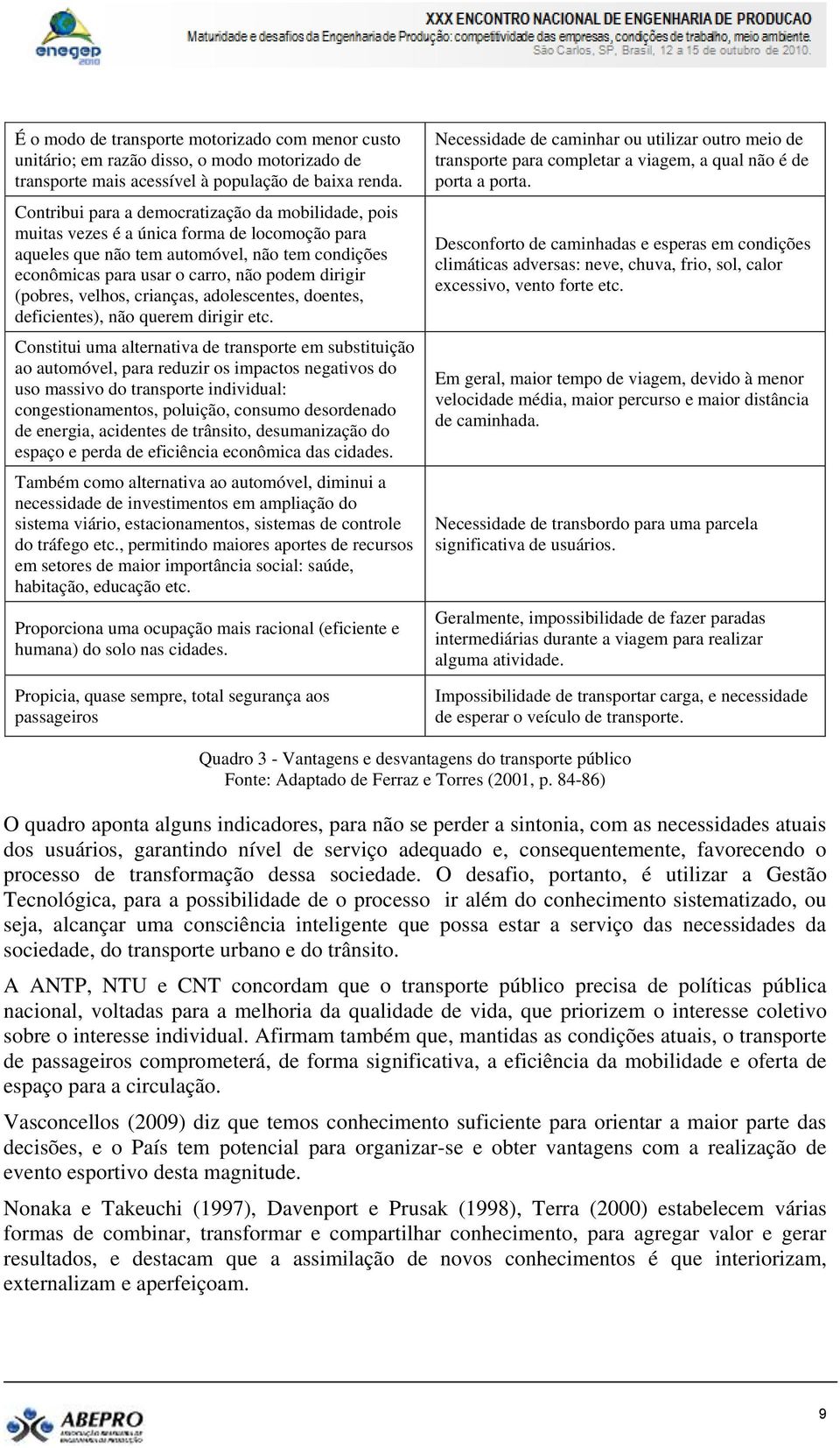 (pobres, velhos, crianças, adolescentes, doentes, deficientes), não querem dirigir etc.