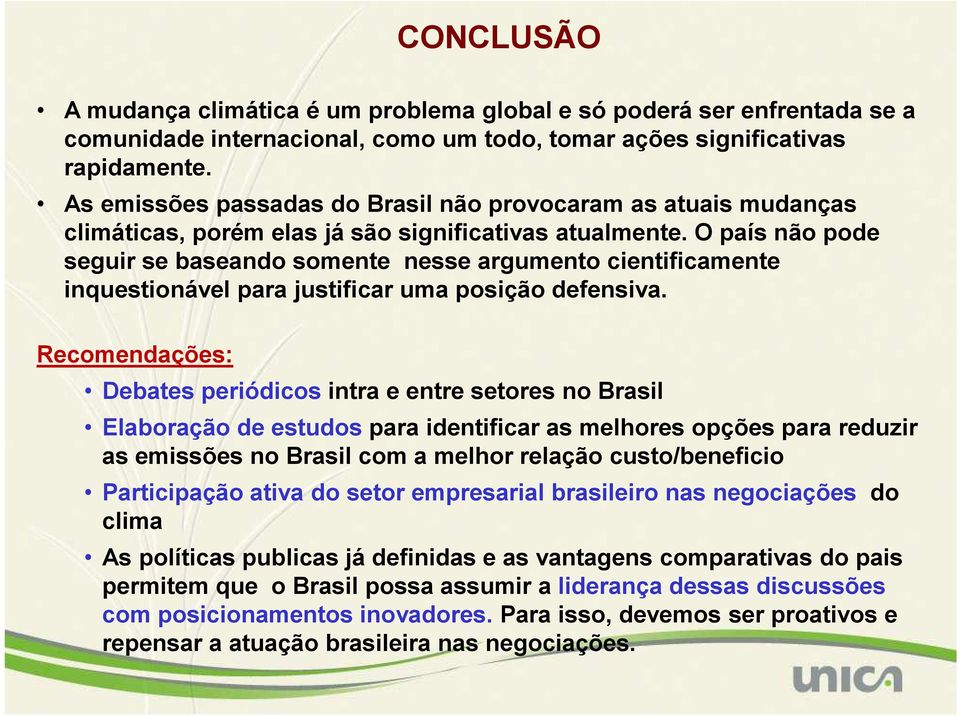 O país não pode seguir se baseando somente nesse argumento cientificamente inquestionável para justificar uma posição defensiva.