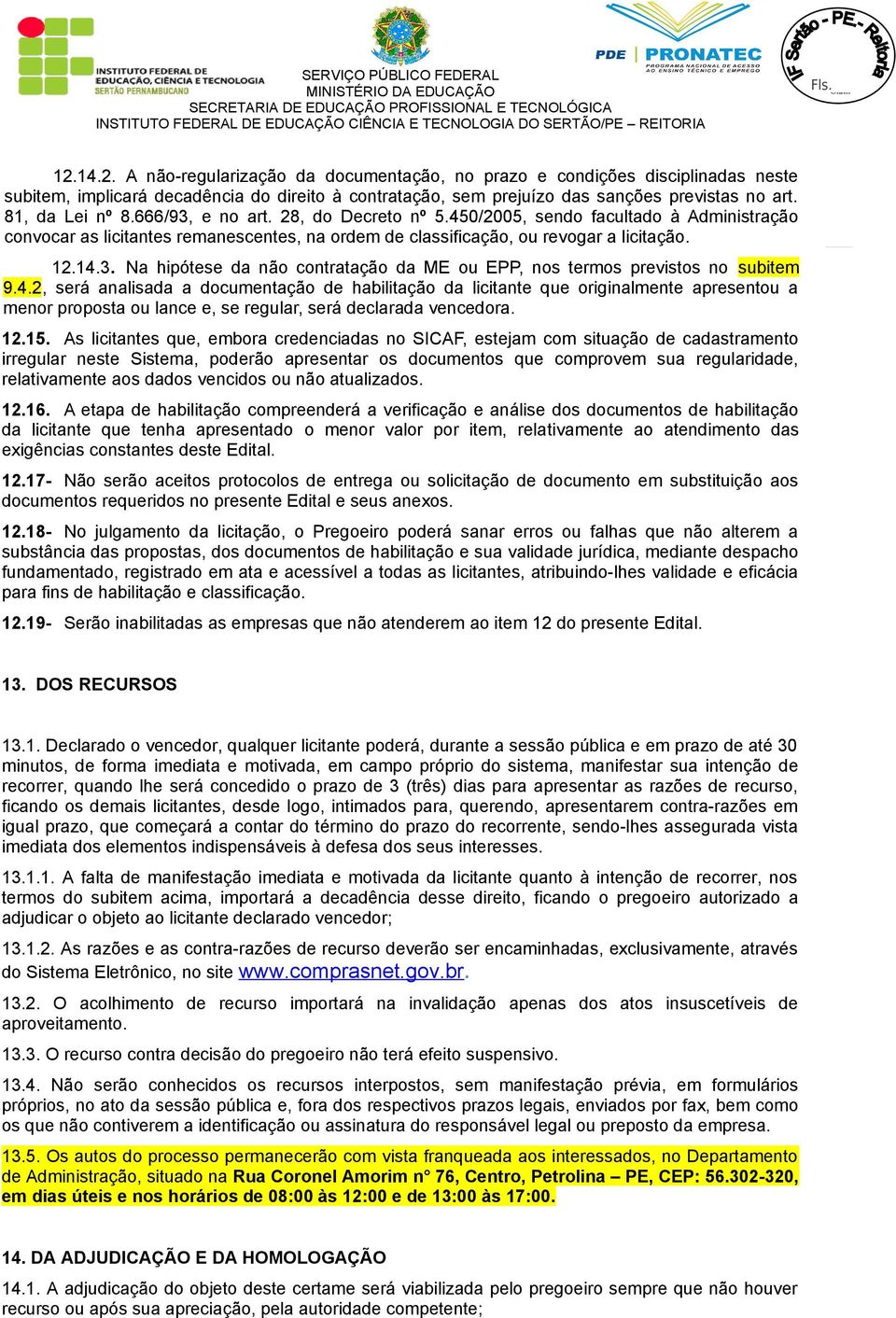 4.2, será analisada a documentação de habilitação da licitante que originalmente apresentou a menor proposta ou lance e, se regular, será declarada vencedora. 12.15.