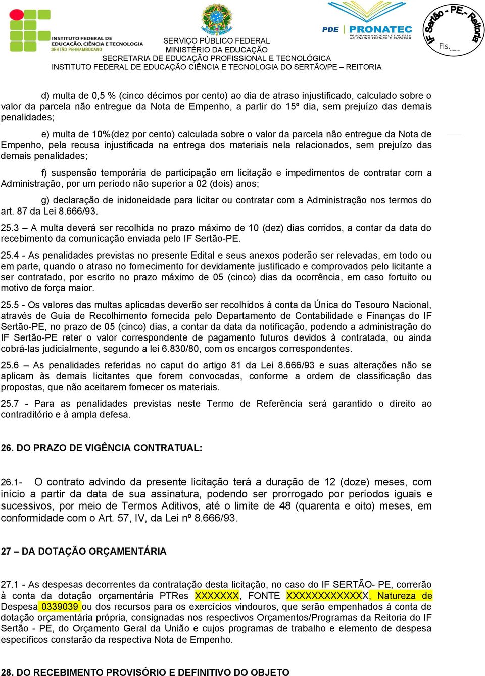 demais penalidades; f) suspensão temporária de participação em licitação e impedimentos de contratar com a Administração, por um período não superior a 02 (dois) anos; g) declaração de inidoneidade