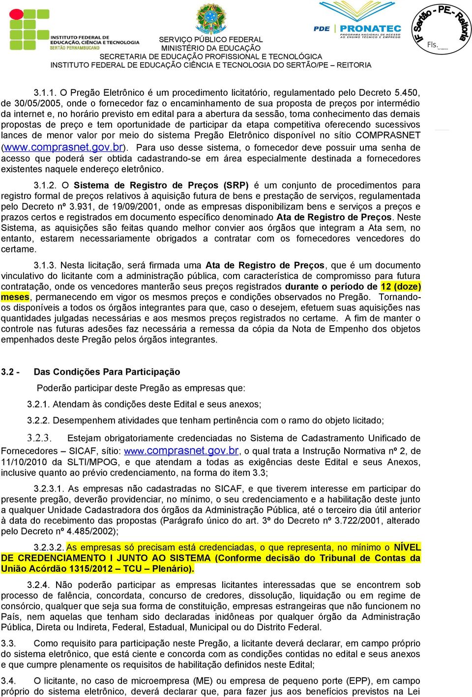 demais propostas de preço e tem oportunidade de participar da etapa competitiva oferecendo sucessivos lances de menor valor por meio do sistema Pregão Eletrônico disponível no sítio COMPRASNET (www.