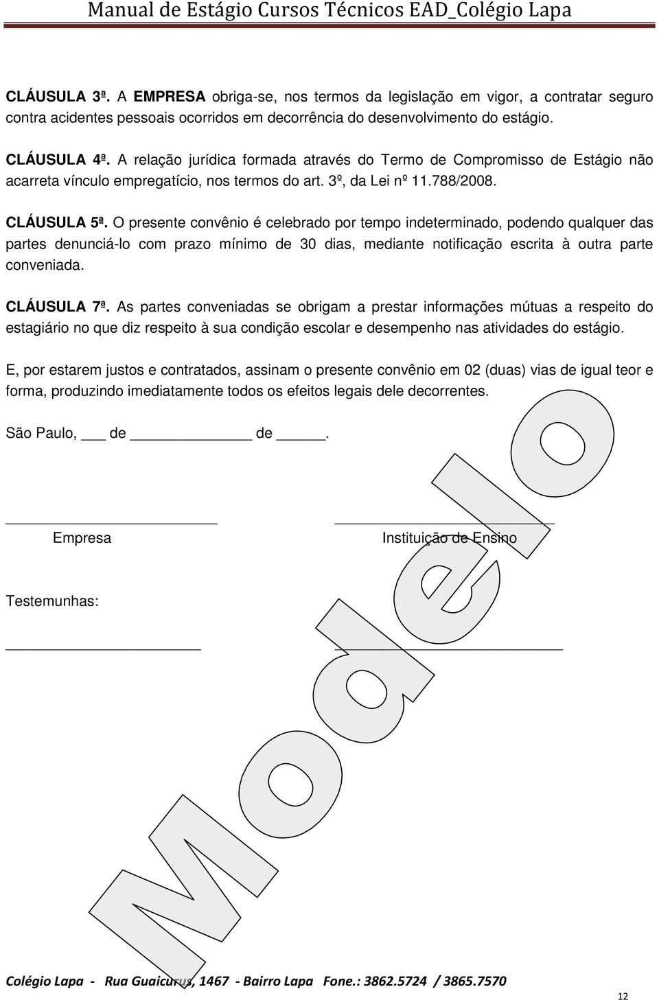 O presente convênio é celebrado por tempo indeterminado, podendo qualquer das partes denunciá-lo com prazo mínimo de 30 dias, mediante notificação escrita à outra parte conveniada. CLÁUSULA 7ª.