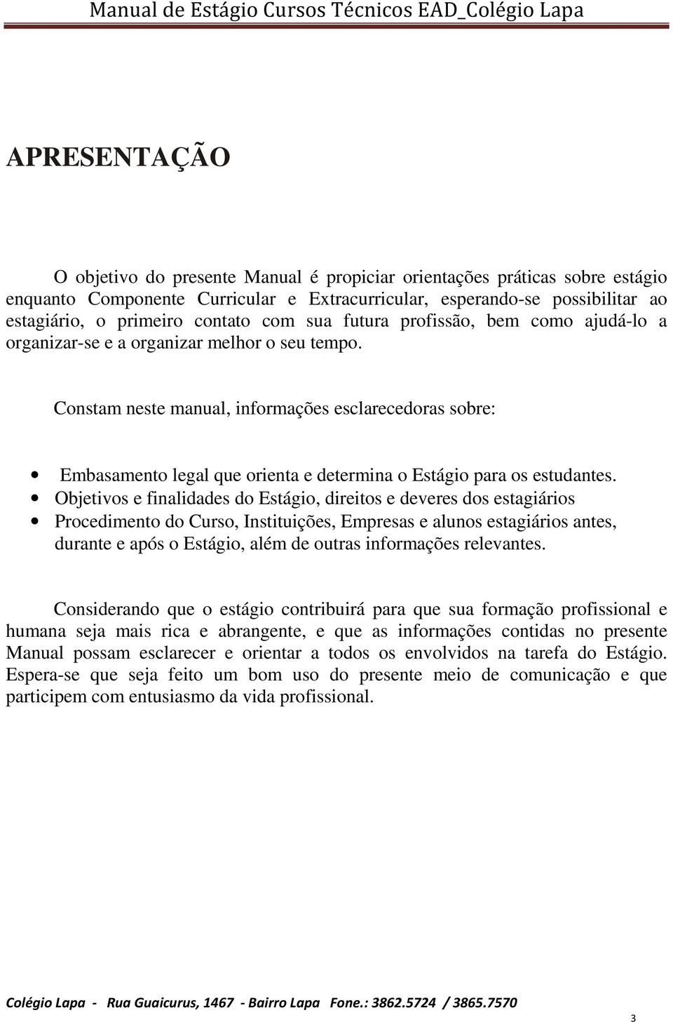 Constam neste manual, informações esclarecedoras sobre: Embasamento legal que orienta e determina o Estágio para os estudantes.