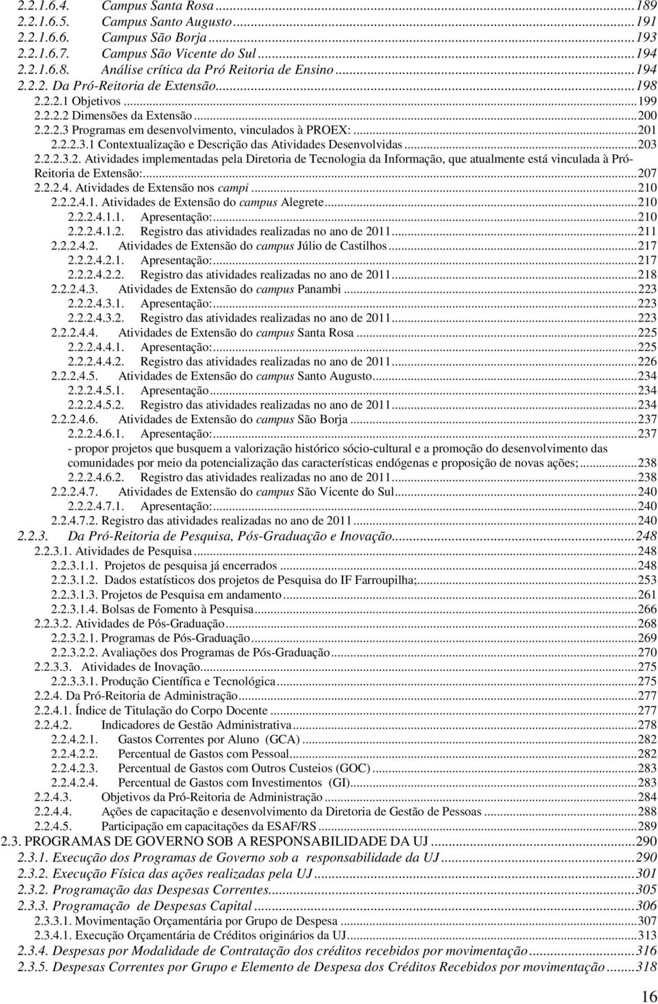 .. 203 2.2.2.3.2. Atividades implementadas pela Diretoria de Tecnologia da Informação, que atualmente está vinculada à Pró- Reitoria de Extensão:... 207 2.2.2.4. Atividades de Extensão nos campi.