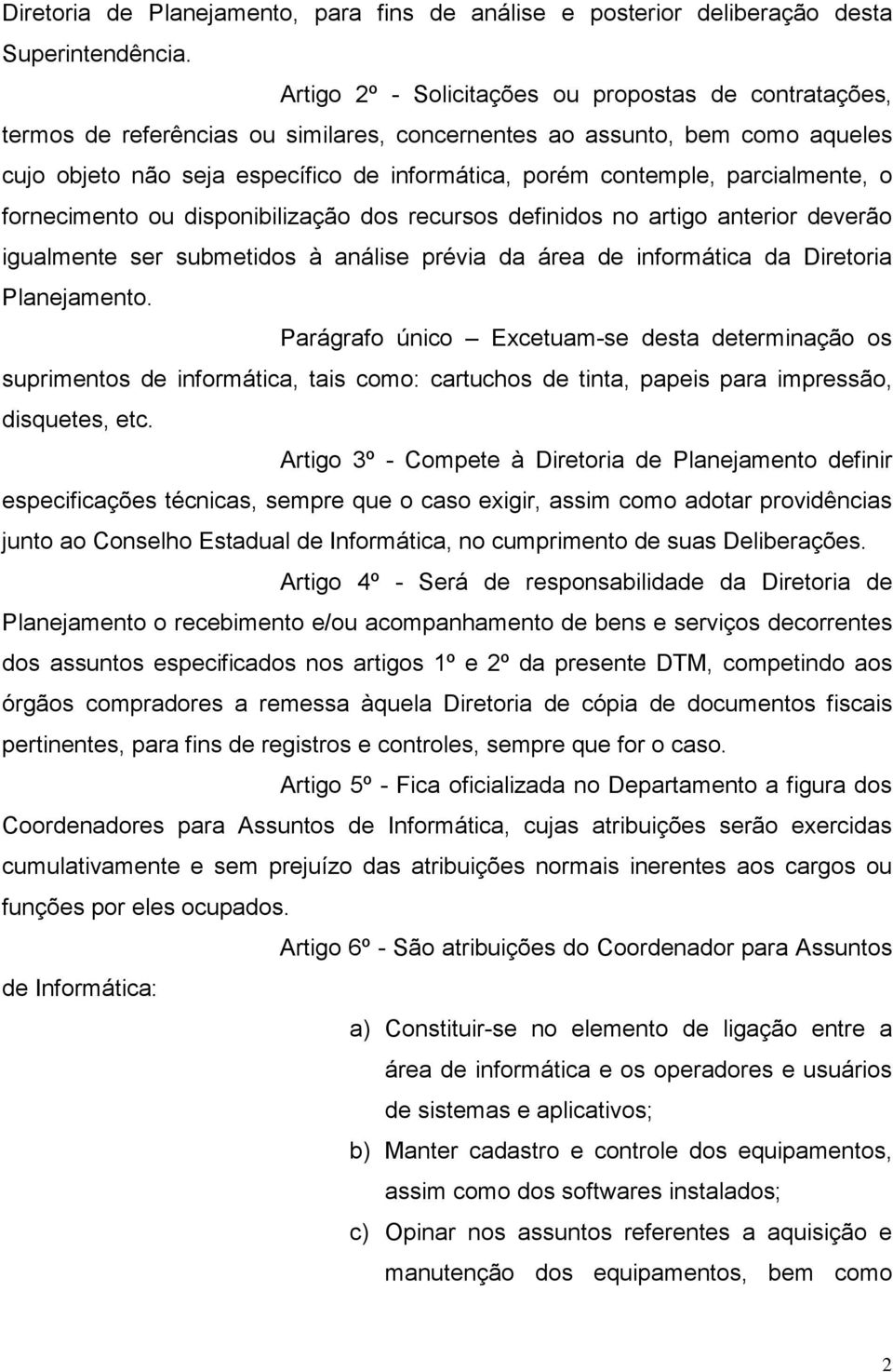 parcialmente, o fornecimento ou disponibilização dos recursos definidos no artigo anterior deverão igualmente ser submetidos à análise prévia da área de informática da Diretoria Planejamento.