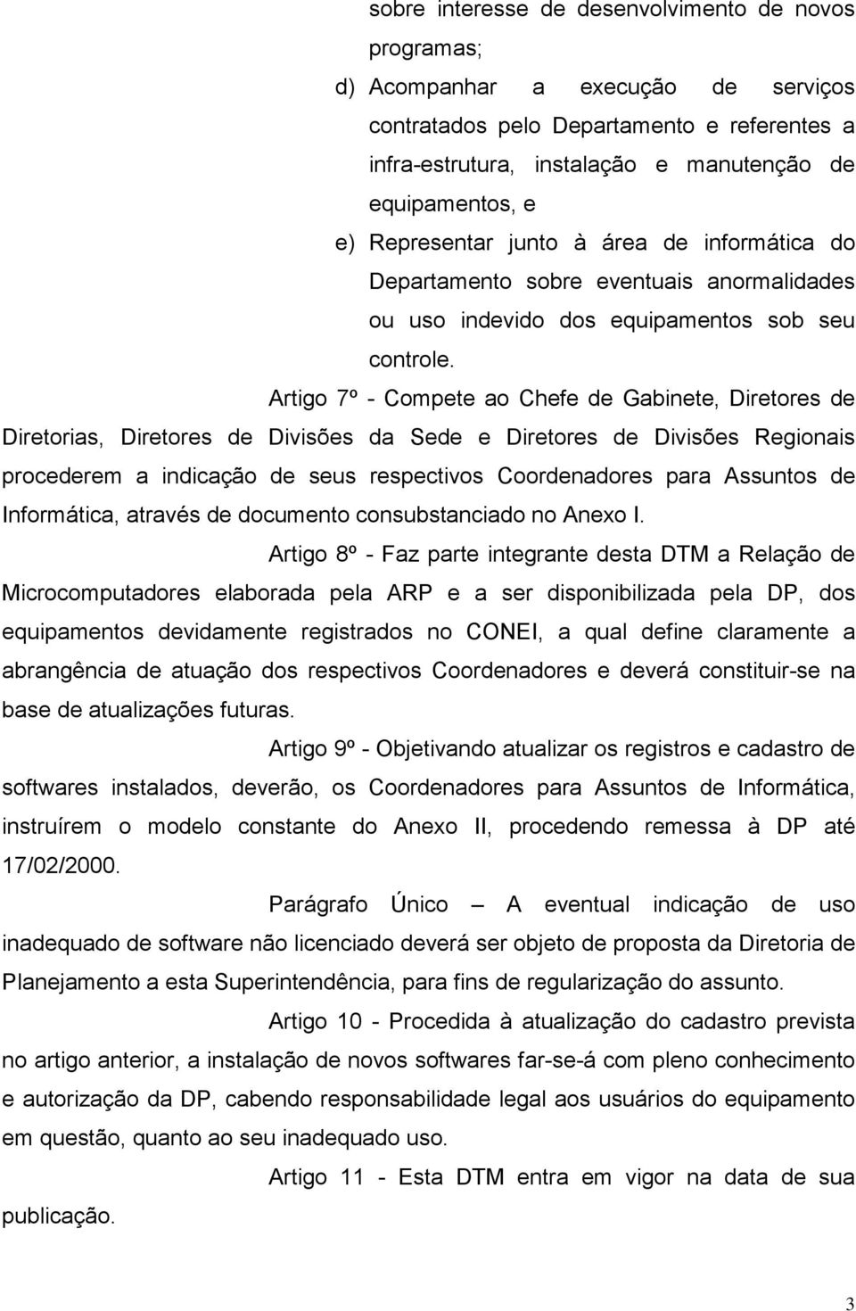 Artigo 7º - Compete ao Chefe de Gabinete, Diretores de Diretorias, Diretores de Divisões da Sede e Diretores de Divisões Regionais procederem a indicação de seus respectivos Coordenadores para