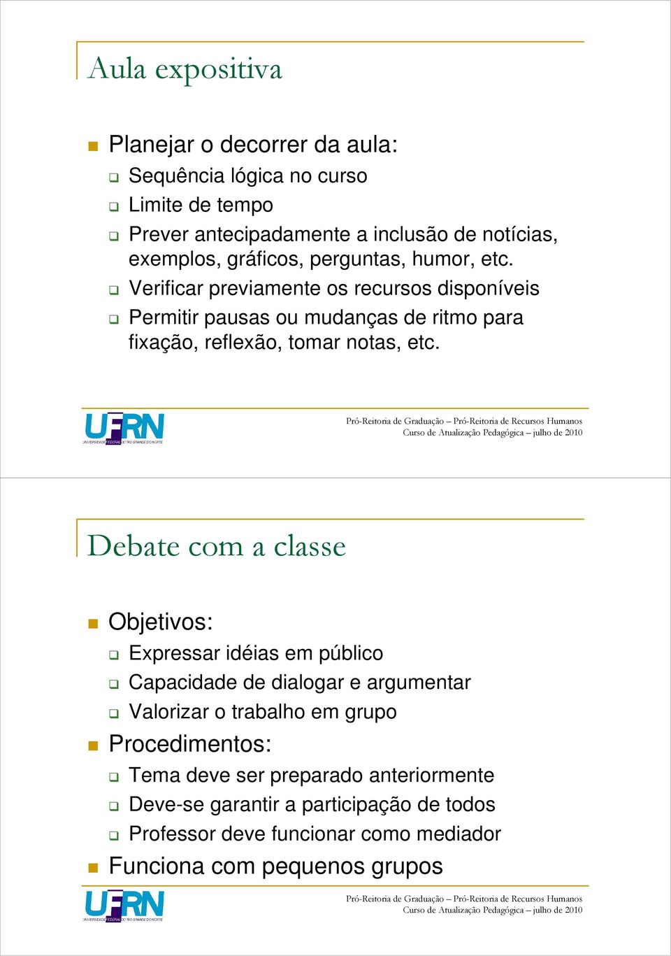 Verificar previamente os recursos disponíveis Permitir pausas ou mudanças de ritmo para fixação, reflexão, tomar notas, etc.