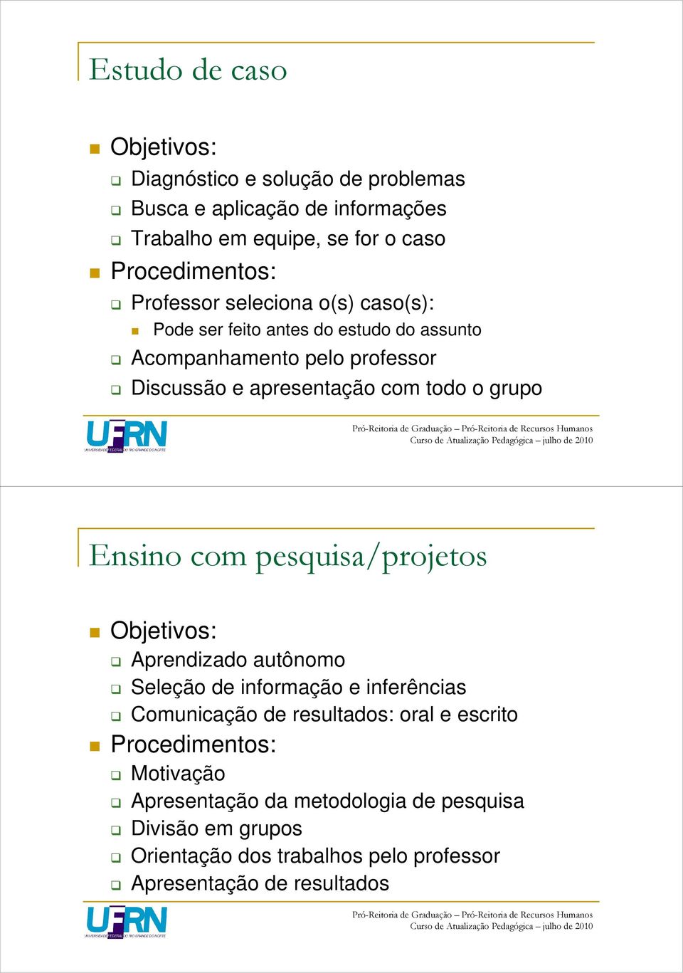 grupo Ensino com pesquisa/projetos Objetivos: Aprendizado autônomo Seleção de informação e inferências Comunicação de resultados: oral e escrito