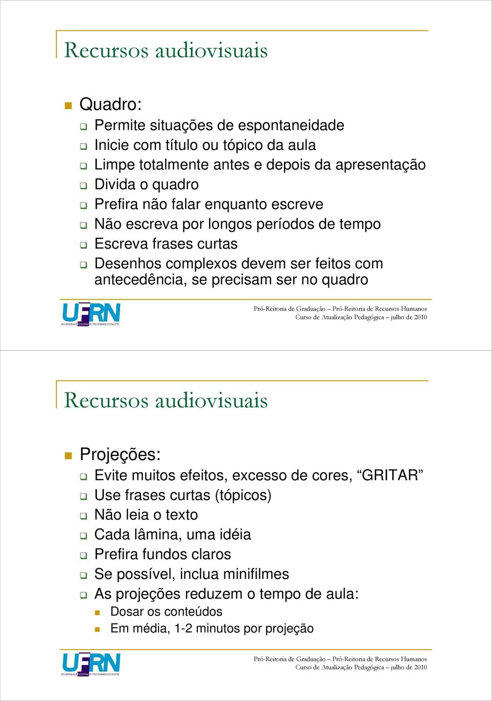 se precisam ser no quadro Recursos audiovisuais Projeções: Evite muitos efeitos, excesso de cores, GRITAR Use frases curtas (tópicos) Não leia o texto Cada