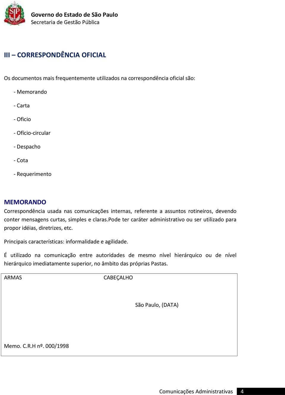 pode ter caráter administrativo ou ser utilizado para propor idéias, diretrizes, etc. Principais características: informalidade e agilidade.