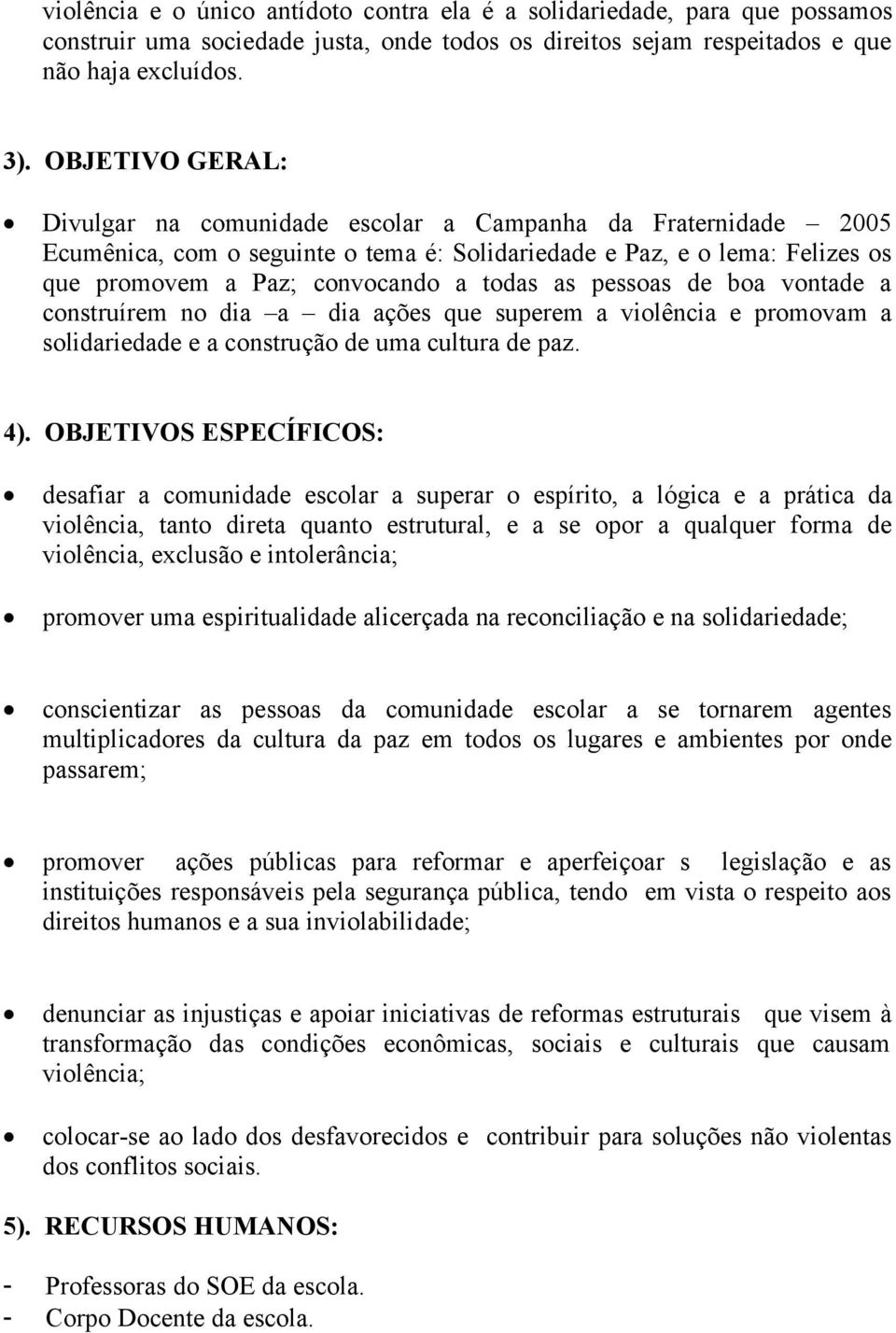 pessoas de boa vontade a construírem no dia a dia ações que superem a violência e promovam a solidariedade e a construção de uma cultura de paz. 4).