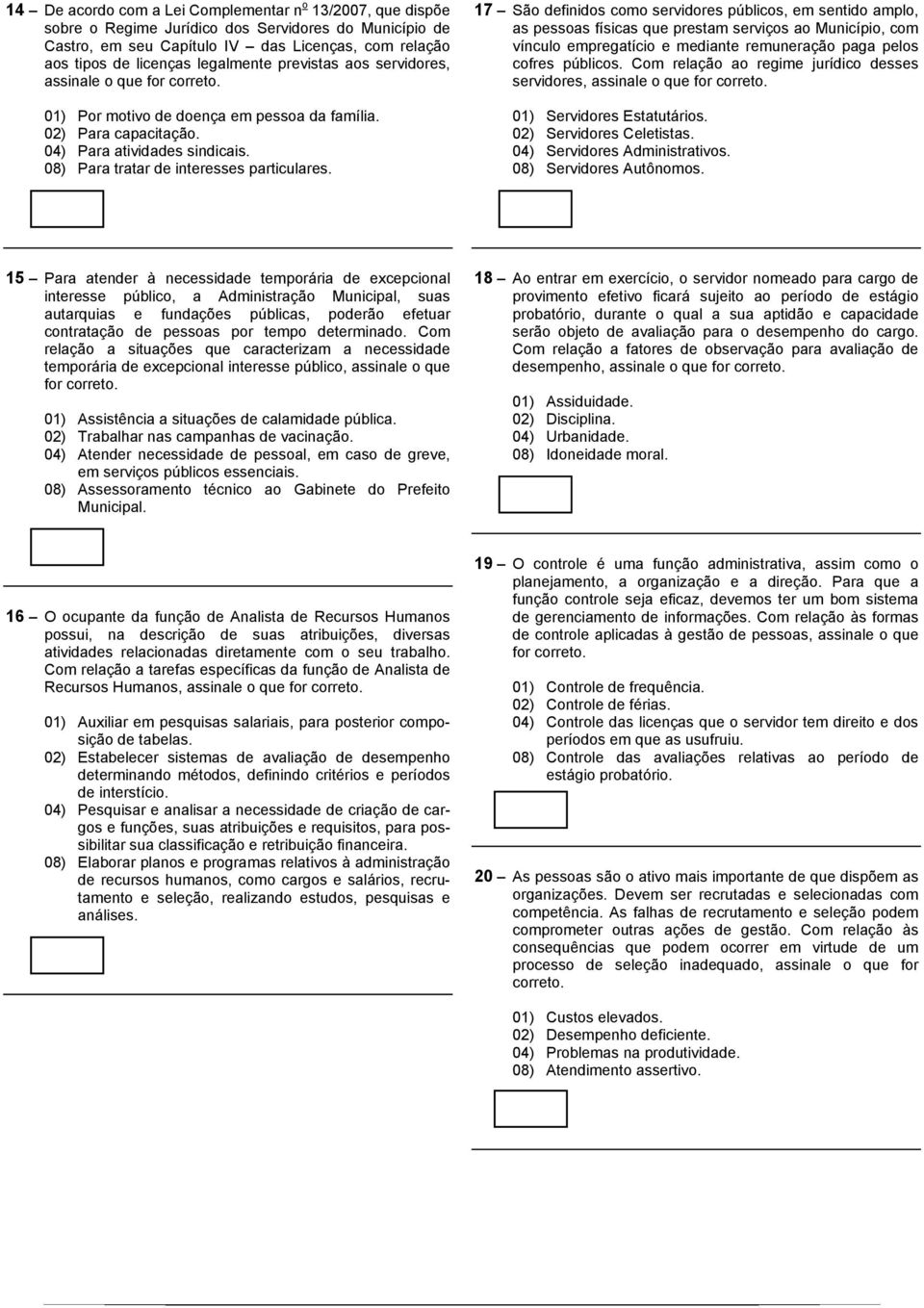 17 São definidos como servidores públicos, em sentido amplo, as pessoas físicas que prestam serviços ao Município, com vínculo empregatício e mediante remuneração paga pelos cofres públicos.