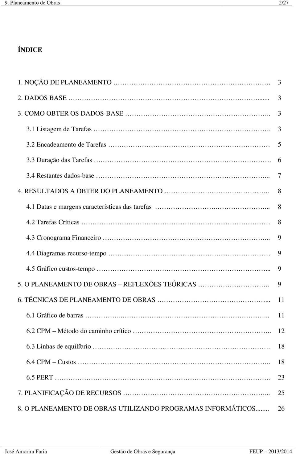 3 Cronograma Financeiro... 9 4.4 Diagramas recurso-tempo 9 4.5 Gráfico custos-tempo... 9 5. O PLANEAMENTO DE OBRAS REFLEXÕES TEÓRICAS.. 9 6. TÉCNICAS DE PLANEAMENTO DE OBRAS... 11 6.