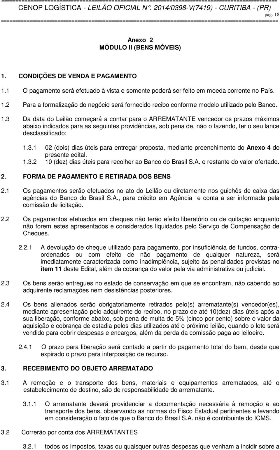 1.3.2 10 (dez) dias úteis para recolher ao Banco do Brasil S.A. o restante do valor ofertado. 2. FORMA DE PAGAMENTO E RETIRADA DOS BENS 2.