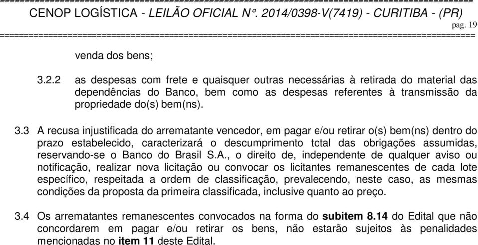 3 A recusa injustificada do arrematante vencedor, em pagar e/ou retirar o(s) bem(ns) dentro do prazo estabelecido, caracterizará o descumprimento total das obrigações assumidas, reservando-se o Banco