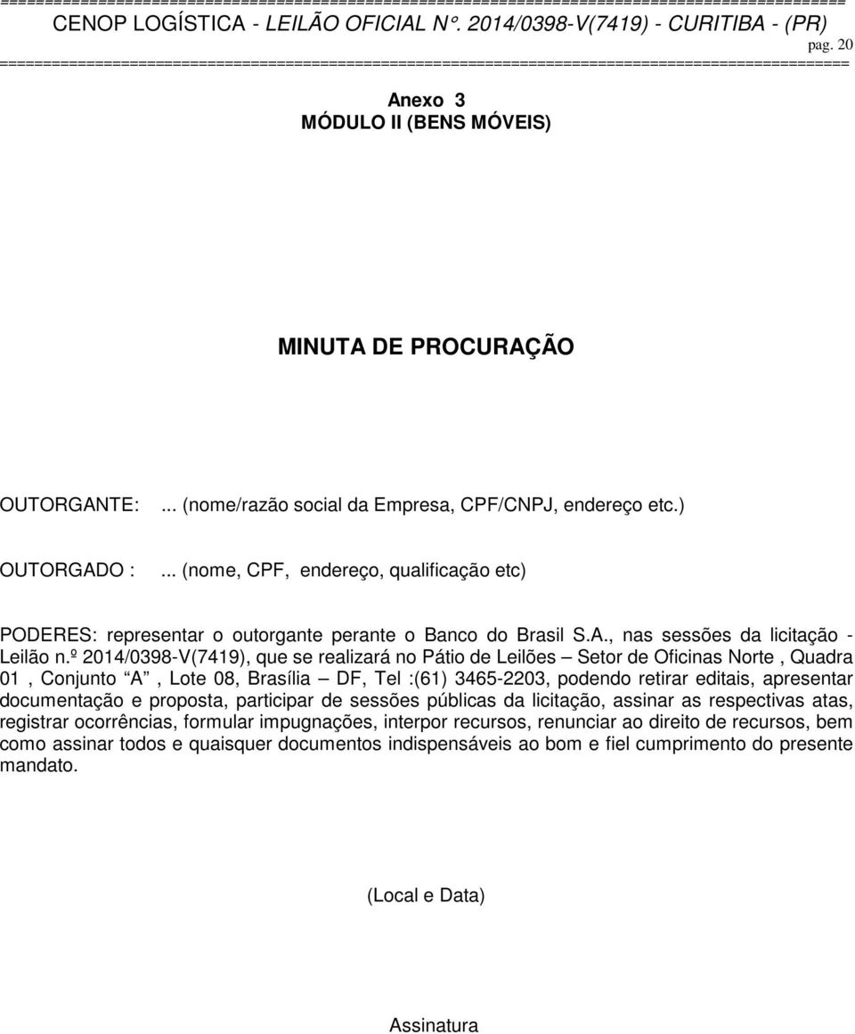 º 2014/0398-V(7419), que se realizará no Pátio de Leilões Setor de Oficinas Norte, Quadra 01, Conjunto A, Lote 08, Brasília DF, Tel :(61) 3465-2203, podendo retirar editais, apresentar documentação e