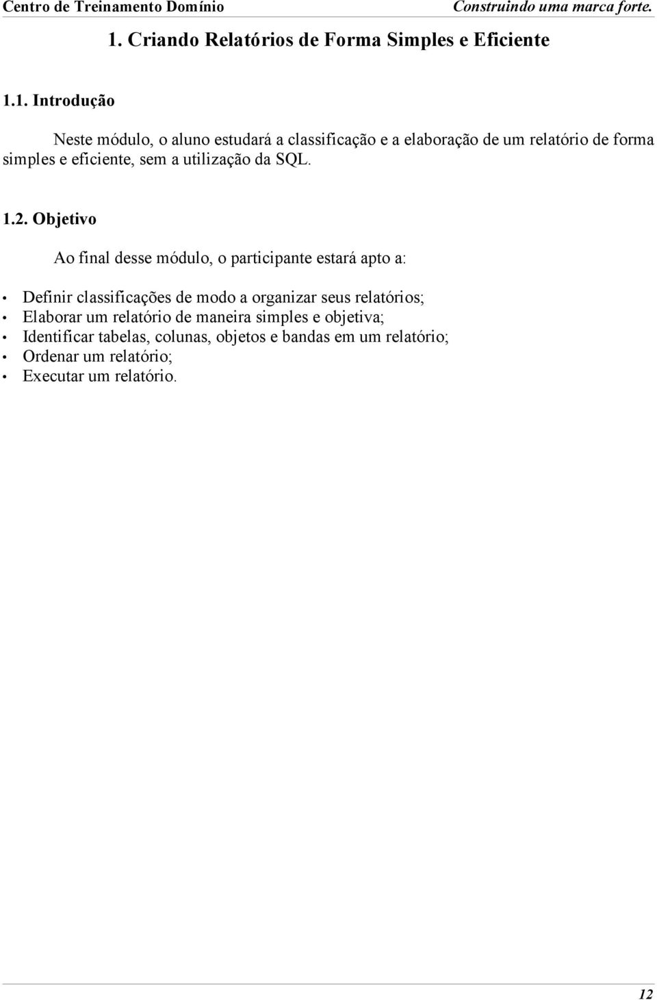 Objetivo Ao final desse módulo, o participante estará apto a: Definir classificações de modo a organizar seus relatórios;