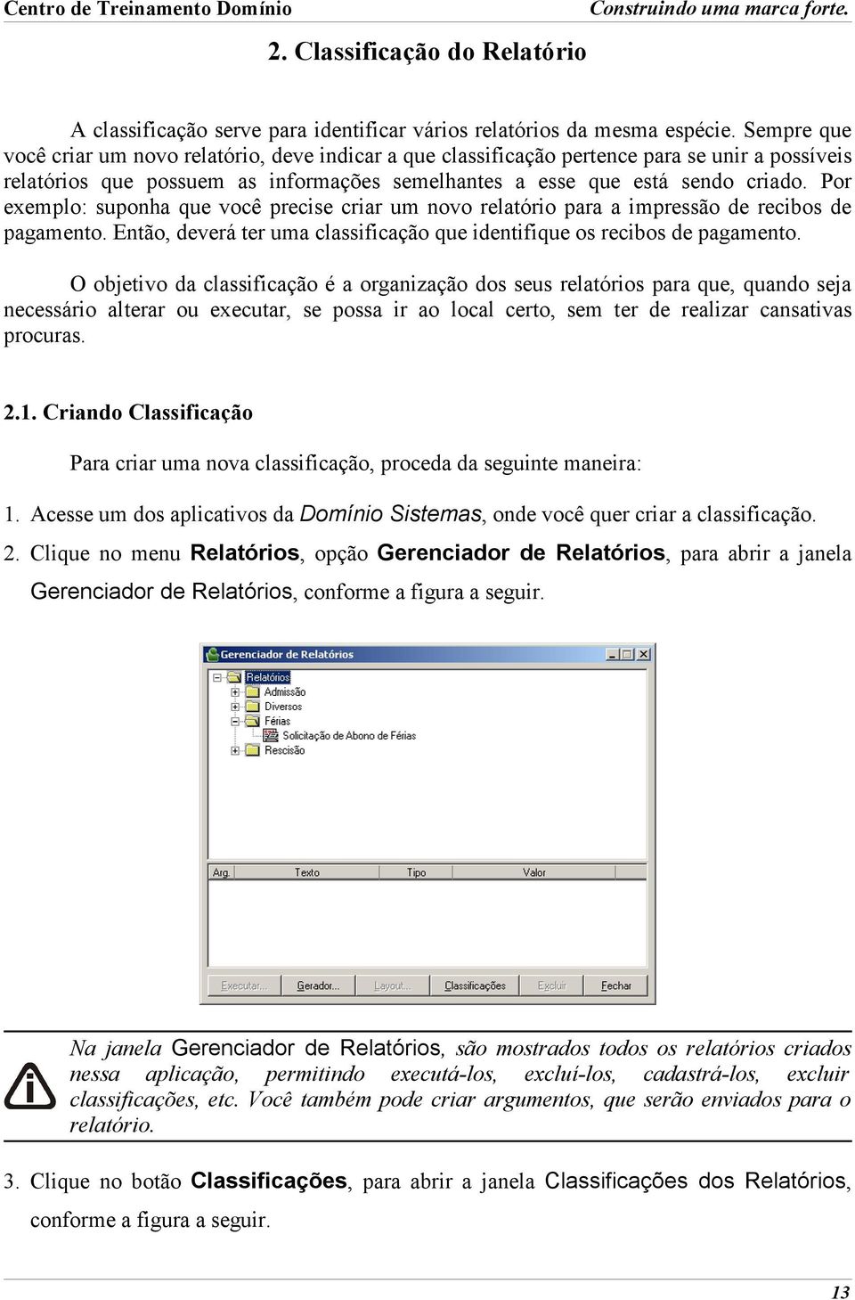 Por exemplo: suponha que você precise criar um novo relatório para a impressão de recibos de pagamento. Então, deverá ter uma classificação que identifique os recibos de pagamento.