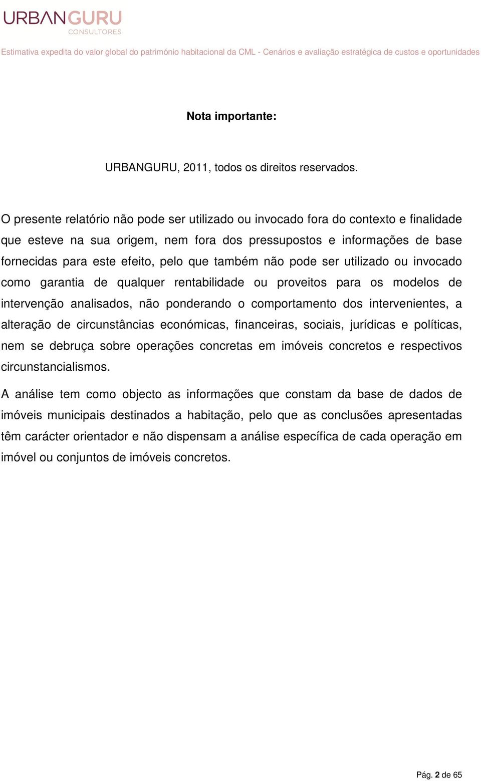 também não pode ser utilizado ou invocado como garantia de qualquer rentabilidade ou proveitos para os modelos de intervenção analisados, não ponderando o comportamento dos intervenientes, a