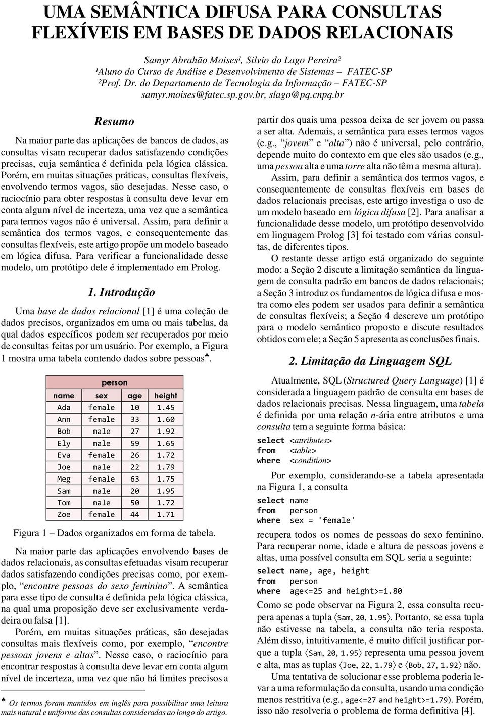 br Resumo Na maior parte das aplicações de bancos de dados, as consultas visam recuperar dados satisfazendo condições precisas, cuja semântica é definida pela lógica clássica.