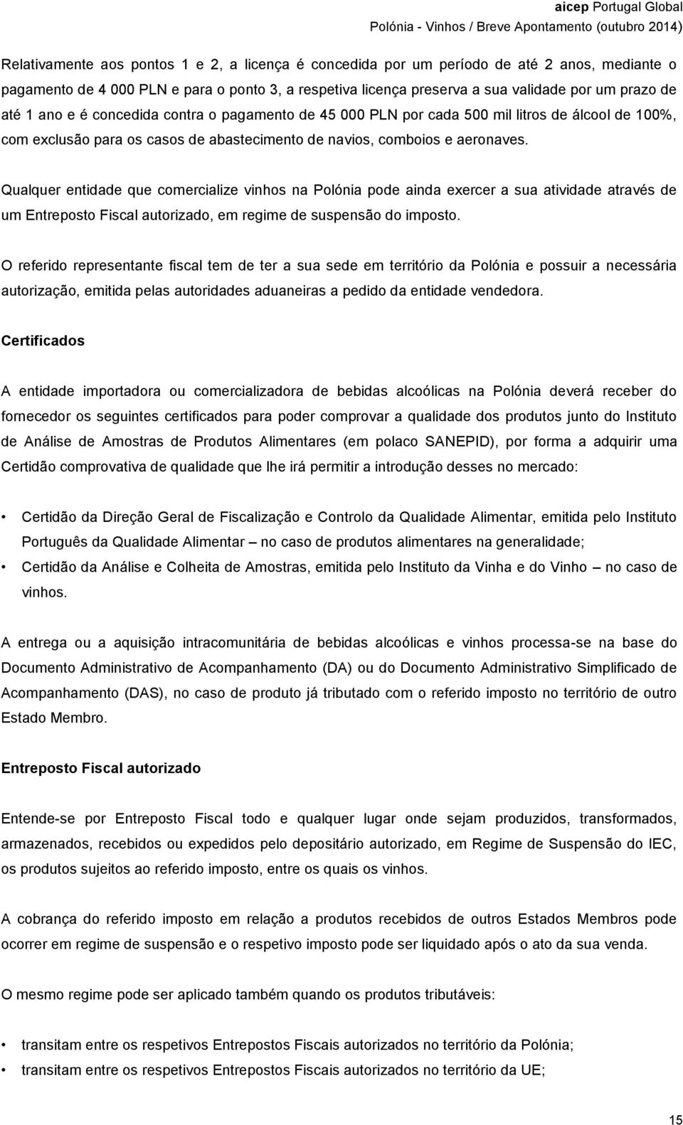 Qualquer entidade que comercialize vinhos na Polónia pode ainda exercer a sua atividade através de um Entreposto Fiscal autorizado, em regime de suspensão do imposto.