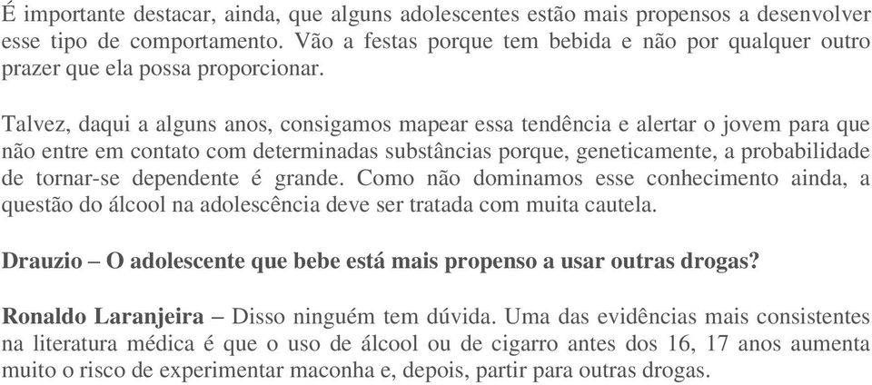 Talvez, daqui a alguns anos, consigamos mapear essa tendência e alertar o jovem para que não entre em contato com determinadas substâncias porque, geneticamente, a probabilidade de tornar-se